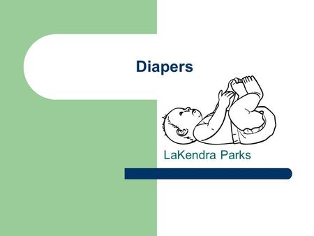 Diapers LaKendra Parks. Newborn infants depend on their caregivers to feed, dress, and tend to their every need. This includes changing their DIAPERS.