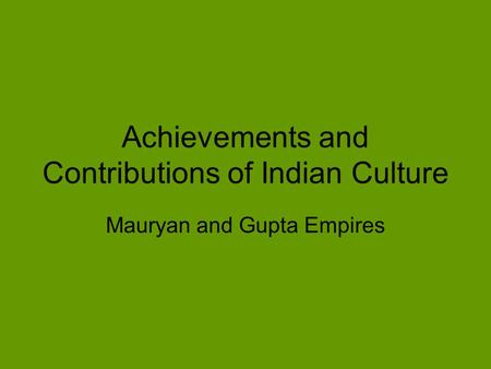 Achievements and Contributions of Indian Culture Mauryan and Gupta Empires.