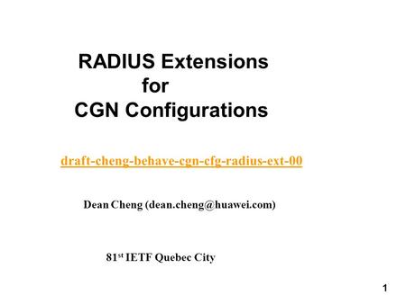 Dean Cheng 81 st IETF Quebec City RADIUS Extensions for CGN Configurations draft-cheng-behave-cgn-cfg-radius-ext-00 1 1.