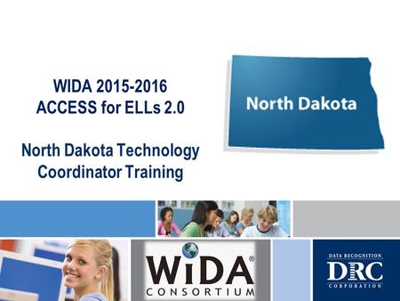 WIDA 2015-2016 ACCESS for ELLs 2.0 North Dakota Technology Coordinator Training 1.