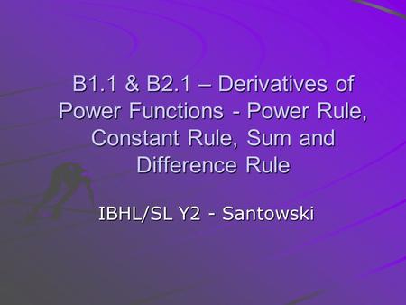 B1.1 & B2.1 – Derivatives of Power Functions - Power Rule, Constant Rule, Sum and Difference Rule IBHL/SL Y2 - Santowski.
