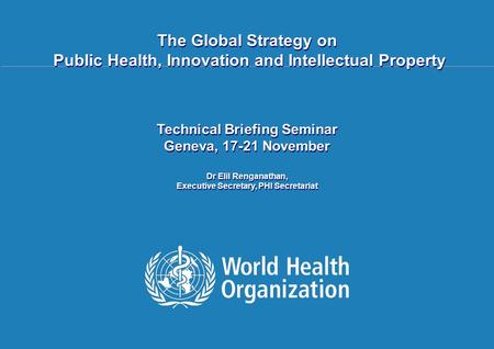 Public health, innovation and intellectual property 1 |1 | The Global Strategy on Public Health, Innovation and Intellectual Property Technical Briefing.