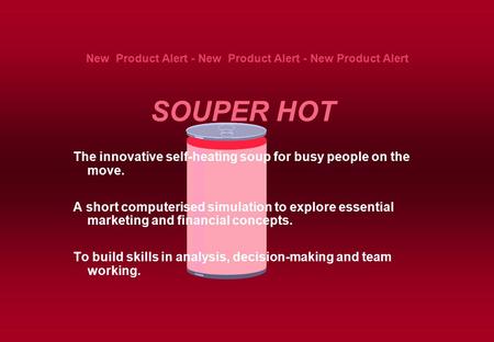 New Product Alert - New Product Alert - New Product Alert SOUPER HOT The innovative self-heating soup for busy people on the move. A short computerised.