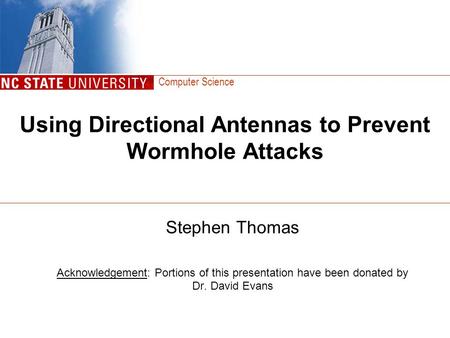 Computer Science Using Directional Antennas to Prevent Wormhole Attacks Stephen Thomas Acknowledgement: Portions of this presentation have been donated.