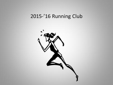 2015-’16 Running Club. What/when is Running Club? Running club is a school program that gives students an opportunity to exercise through running. Running.
