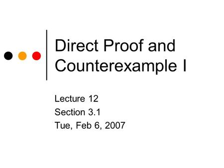 Direct Proof and Counterexample I Lecture 12 Section 3.1 Tue, Feb 6, 2007.