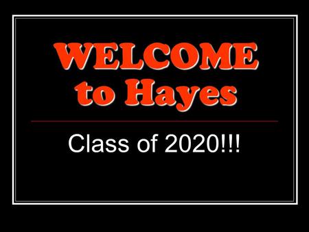 WELCOME to Hayes Class of 2020!!!. Principal Mr. Ric Stranges.