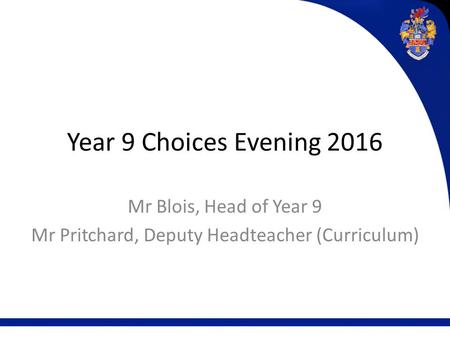 Year 9 Choices Evening 2016 Mr Blois, Head of Year 9 Mr Pritchard, Deputy Headteacher (Curriculum)