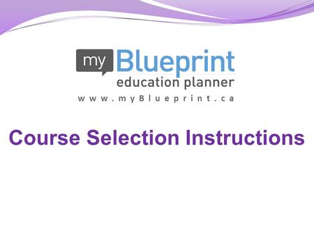 Www.myBlueprint.ca Course Selection Instructions.