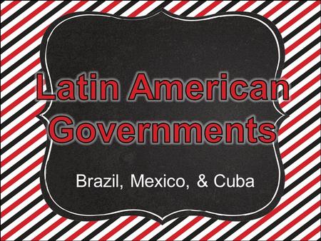 Brazil, Mexico, & Cuba. Government Systems – Who has the power? Unitary--power is held by one central authority Confederation--association of independent.