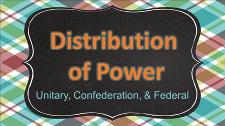Unitary, Confederation, & Federal