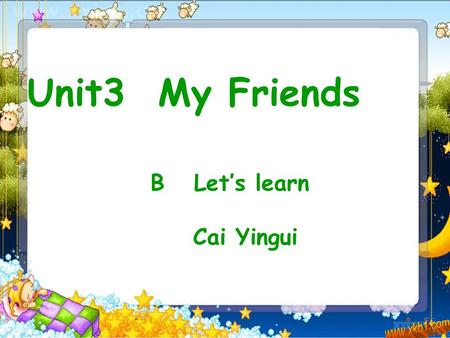 Unit3 My Friends B Let’s learn Cai Yingui Let’s welcome them. I have many friends. Today is my birthday. My friends My friends will visit( 拜访） me. 3.