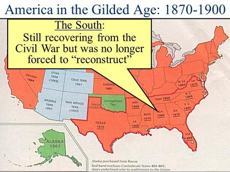America in the Gilded Age: 1870-1900 The South The South: Still recovering from the Civil War but was no longer forced to “reconstruct”