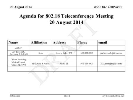 Doc.: 18-14/0056r01 Submission 20 August 2014 Jay Holcomb, Itron, Inc. Slide 1 Agenda for 802.18 Teleconference Meeting 20 August 2014.