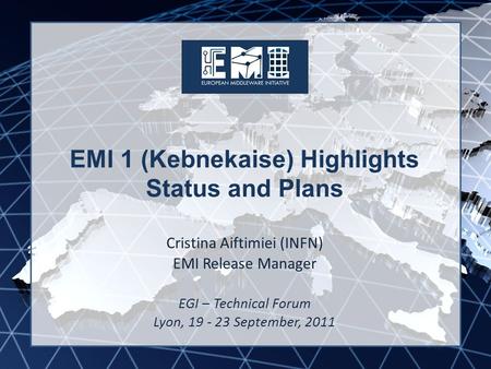 EMI INFSO-RI-261611 EMI 1 (Kebnekaise) Highlights Status and Plans Cristina Aiftimiei (INFN) EMI Release Manager EGI – Technical Forum Lyon, 19 - 23 September,