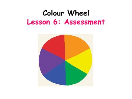 Colour Wheel Lesson 6: Assessment. 3A: Neat Smooth Different tones Accurate harmonious colours 3B: Neat Smooth Different tones More care needed More even.