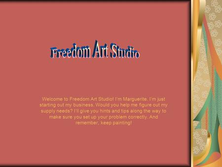 Welcome to Freedom Art Studio! I’m Marguerite. I’m just starting out my business. Would you help me figure out my supply needs? I’ll give you hints and.