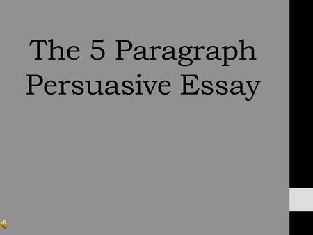 The 5 Paragraph Persuasive Essay. Persuasive Essay Persuasive writing is writing that tries to convince a reader to do something or to believe what you.