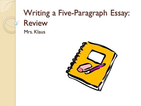 Writing a Five-Paragraph Essay: Review Mrs. Klaus.