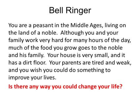 Bell Ringer You are a peasant in the Middle Ages, living on the land of a noble. Although you and your family work very hard for many hours of the day,