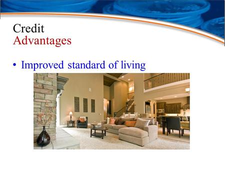 Credit Advantages Improved standard of living. Credit Advantages Improved standard of living Convenience and safety.
