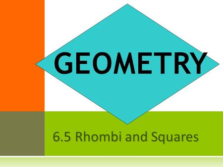 6.5 Rhombi and Squares GEOMETRY. A rhombus is a parallelogram with four congruent sides.