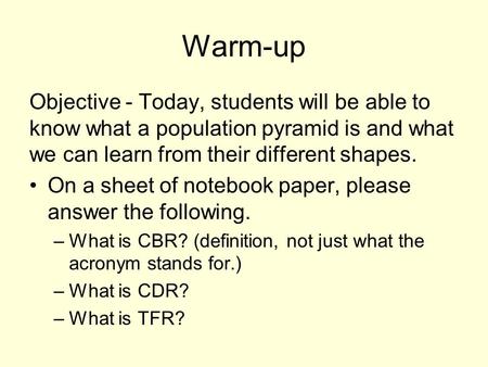 Warm-up Objective - Today, students will be able to know what a population pyramid is and what we can learn from their different shapes. On a sheet of.