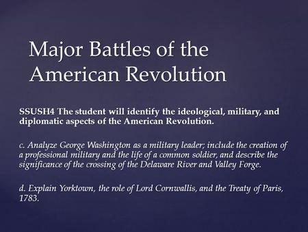 Major Battles of the American Revolution SSUSH4 The student will identify the ideological, military, and diplomatic aspects of the American Revolution.