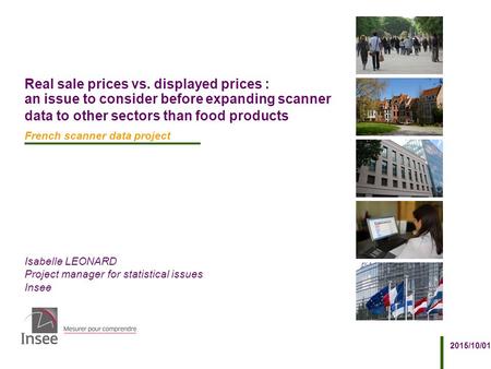 Isabelle LEONARD Project manager for statistical issues Insee 2015/10/01 Real sale prices vs. displayed prices : an issue to consider before expanding.