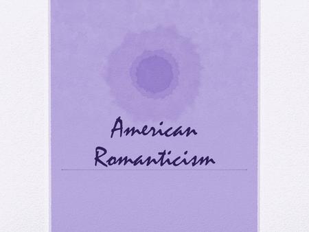 American Romanticism. What thoughts does nature bring to your mind? What is the relationship between humanity and nature?