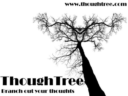 ThoughTree Branch out your thoughts www.thoughtree.com.
