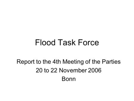 Flood Task Force Report to the 4th Meeting of the Parties 20 to 22 November 2006 Bonn.