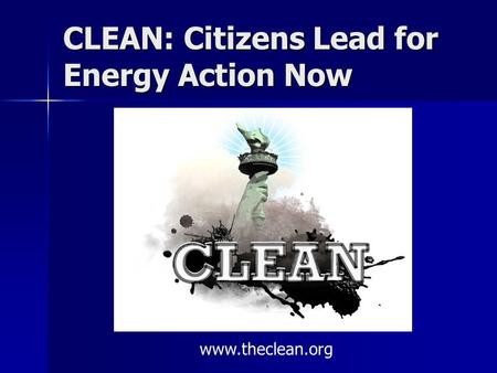 CLEAN: Citizens Lead for Energy Action Now www.theclean.org.