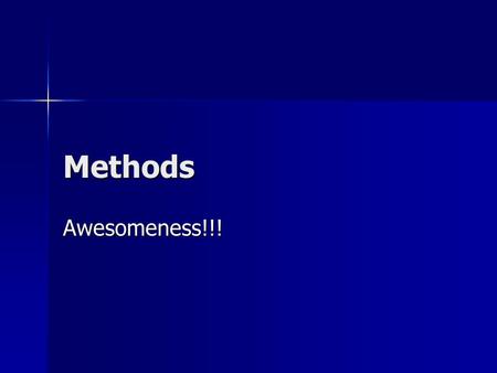 Methods Awesomeness!!!. Methods Methods give a name to a section of code Methods give a name to a section of code Methods have a number of important uses.