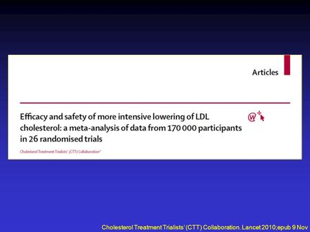 Cholesterol Treatment Trialists’ (CTT) Collaboration. Lancet 2010;epub 9 Nov.