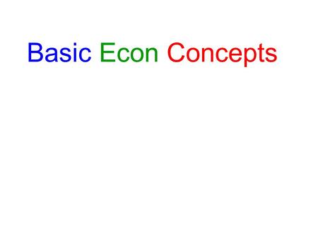 Basic Econ Concepts. What is Economics? Most people aren’t satisfied Constant competition w/ others The problem is that resources are scarce.