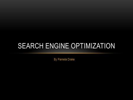 By Pamela Drake SEARCH ENGINE OPTIMIZATION. WHAT IS SEO? Search engine optimization (SEO) is the process of affecting the visibility of a website or a.