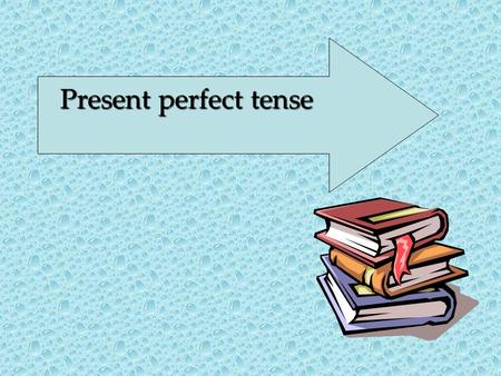 Present perfect tense We use present perfect to express an action that was completed a short time ago.