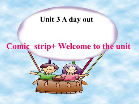 Unit 3 A day out Comic strip+ Welcome to the unit.