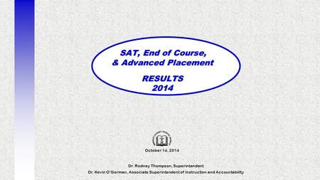 SAT, End of Course, SAT, End of Course, & Advanced Placement RESULTS2014 October 14, 2014 Dr. Rodney Thompson, Superintendent Dr. Kevin O’Gorman, Associate.