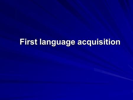 First language acquisition. Basic requirements During the first two or three years of development, a child requires interaction with other language-users.