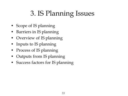 33 3. IS Planning Issues Scope of IS planning Barriers in IS planning Overview of IS planning Inputs to IS planning Process of IS planning Outputs from.