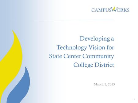 Developing a Technology Vision for State Center Community College District March 1, 2013 1.