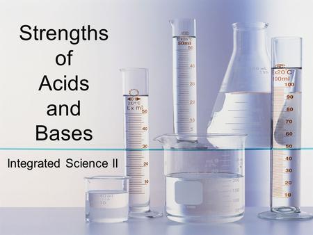 Strengths of Acids and Bases Integrated Science II.
