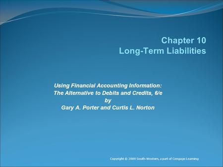 Chapter 10 Long-Term Liabilities Using Financial Accounting Information: The Alternative to Debits and Credits, 6/e by Gary A. Porter and Curtis L. Norton.