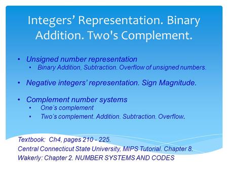 Integers’ Representation. Binary Addition. Two's Complement. Unsigned number representation Binary Addition, Subtraction. Overflow of unsigned numbers.