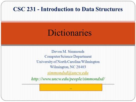 CSC 231 - Introduction to Data Structures Devon M. Simmonds Computer Science Department University of North Carolina Wilmington Wilmington, NC 28403