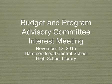 Budget and Program Advisory Committee Interest Meeting November 12, 2015 Hammondsport Central School High School Library.