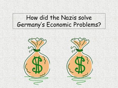 How did the Nazis solve Germany’s Economic Problems?