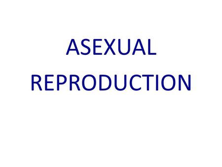 ASEXUAL REPRODUCTION. CHARACTERISTICS: - Only 1 parent required - Offspring are genetically identical to the parent. Offspring are called CLONES. ADVANTAGES: